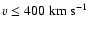 $v \leq 400\;\rm km~s^{-1}$