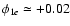 $\phi_{1e}\simeq +0.02$