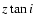 $z \tan i$