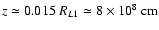 $z \simeq 0.015 \;R_{L1} \simeq 8\times 10^8\;\rm cm$