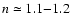 $n \simeq 1.1{-}1.2$