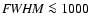 ${\it FWHM} \la 1000$