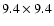 $9.4 \times 9.4$