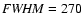 ${\it FWHM}=270$