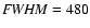 ${\it FWHM}=480$