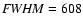 ${\it FWHM} =608$