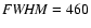 ${\it FWHM} =460$