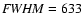 ${\it FWHM} =633$
