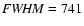 ${\it FWHM}=741$
