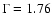 $\Gamma=1.76$