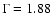 $\Gamma=1.88$