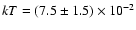 $kT = (7.5\pm 1.5) \times 10^{-2}$