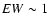 $EW \sim 1$