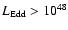 $L_{\rm Edd} > 10^{48}$