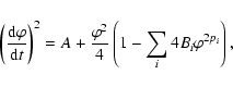 \begin{displaymath}\left(\frac{{\rm d}\varphi}{{\rm d}t}\right)^2
=A+\frac{\varphi^2}{4}\left(1-\sum_i4B_i\varphi^{2p_i}\right),
\end{displaymath}