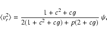 \begin{displaymath}\langle v_r^2\rangle =
\frac{1+c^2+cg}{2(1+c^2+cg)+p(2+cg)}~\psi,
\end{displaymath}