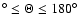 $^\circ\leq\Theta\leq180^\circ$