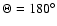 $\Theta= 180^\circ$