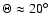 $\Theta \approx 20^\circ$