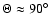 $\Theta \approx 90^\circ$