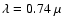 $\lambda= 0.74~\mu$