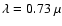 $\lambda= 0.73~\mu$