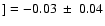 $]=-0.03~\pm~0.04$