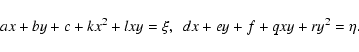 \begin{displaymath}ax + by + c + kx^{2} + lxy = \xi,~~dx + ey + f + qxy + ry^{2} =
\eta.
\end{displaymath}