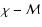 $\chi -{\cal M}$