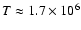 $T\approx 1.7\times 10^6$