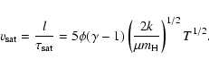 \begin{displaymath}v_{\rm sat} = \frac{l}{\tau_{\rm sat}} = 5 \phi (\gamma-1)
\left(\frac{2 k}{\mu m_{\rm H}}\right)^{1/2} T^{1/2}.
\end{displaymath}