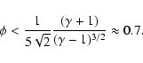 \begin{displaymath}\phi < \frac{1}{5\sqrt{2}}\frac{(\gamma+1)}{(\gamma-1)^{3/2}} \approx 0.7.
\end{displaymath}