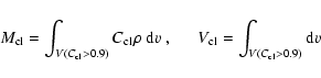 \begin{displaymath}M_{\rm cl} = \int_{V(C_{\rm cl}>0.9)} C_{\rm cl}\rho~{\rm d}v~,~~~~~~
V_{\rm cl} = \int_{V(C_{\rm cl}>0.9)}{\rm d}v
\end{displaymath}