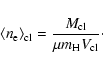 \begin{displaymath}\langle n_{\rm e} \rangle_{\rm cl} = \frac{M_{\rm cl}}{\mu m_{\rm H} V_{\rm cl}}\cdot
\end{displaymath}