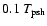 $0.1~T_{\rm
psh}$