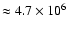 $\approx 4.7\times 10^6$