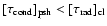 $[\tau_{\rm cond}]_{\rm psh} <
[\tau_{\rm rad}]_{\rm cl}$