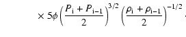 $\textstyle ~~~~~~~~~~~~~\displaystyle \times 5\phi \left(\frac{P_{\rm i}+P_{\rm...
...}{2}\right)^{3/2}\left(\frac{\rho_{\rm i}+\rho_{\rm i-1}}{2}\right)^{-1/2}\cdot$