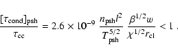 \begin{displaymath}\frac{[\tau_{\rm cond}]_{\rm psh}}{\tau_{\rm cc}}
= 2.6\times...
...psh}^{5/2}}
~\frac{\beta^{1/2} w}{\chi^{1/2} r_{\rm cl}} < 1~.
\end{displaymath}