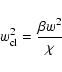 \begin{displaymath}w_{\rm cl}^2 = \frac{\beta w^2}{\chi}
\end{displaymath}