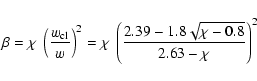 \begin{displaymath}\beta = \chi~ \left(\frac{w_{\rm cl}}{w}\right)^2 = \chi
~\left(\frac{2.39-1.8\sqrt{\chi-0.8}}{2.63-\chi}\right)^2
\end{displaymath}