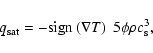 \begin{displaymath}q_{\rm sat} = -\mbox{sign}\left(\nabla T\right)~ 5\phi \rho c_{\rm s}^3,
\end{displaymath}