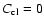 $C_{\rm cl} = 0$