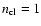 $n_{\rm cl} = 1$