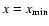 $x=x_{\rm
min}$