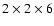 $2\times 2\times 6$