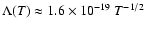 $\Lambda(T) \approx 1.6\times 10^{-19}~ T^{-1/2}$