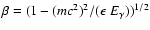 $\beta=(1-(m c^2)^2/(\epsilon ~ E_\gamma))^{1/2}$