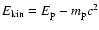 $E_{\rm kin} =
E_{\rm p} - m_{\rm p} c^2$