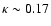 $\kappa
\sim 0.17$